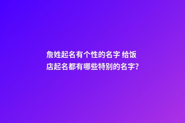 詹姓起名有个性的名字 给饭店起名都有哪些特别的名字？-第1张-店铺起名-玄机派